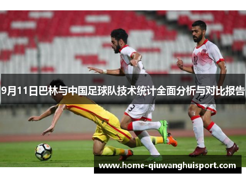 9月11日巴林与中国足球队技术统计全面分析与对比报告
